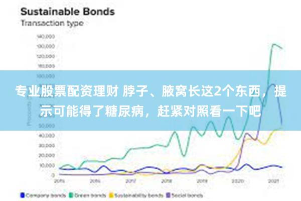 专业股票配资理财 脖子、腋窝长这2个东西，提示可能得了糖尿病，赶紧对照看一下吧