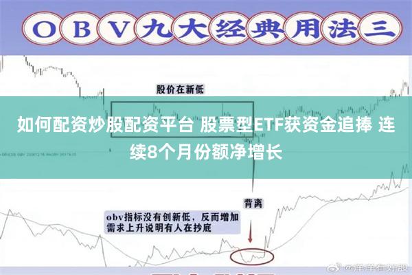 如何配资炒股配资平台 股票型ETF获资金追捧 连续8个月份额净增长