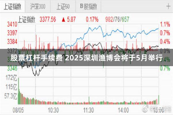 股票杠杆手续费 2025深圳渔博会将于5月举行