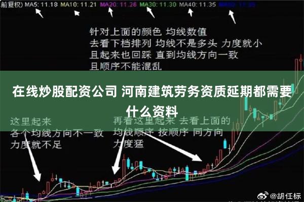 在线炒股配资公司 河南建筑劳务资质延期都需要什么资料